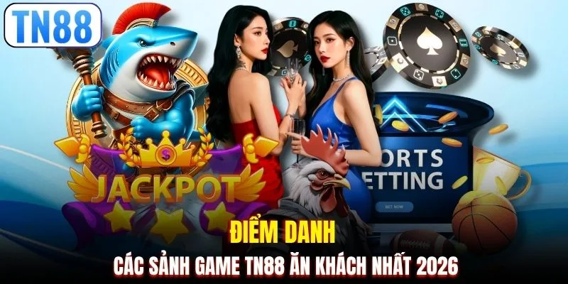 Điểm danh các sảnh game TN88 ăn khách nhất 2026