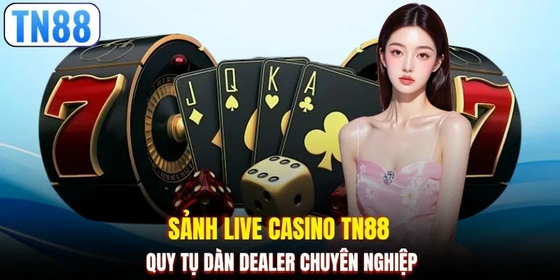 Sảnh Live Casino TN88 quy tụ dàn dealer chuyên nghiệp